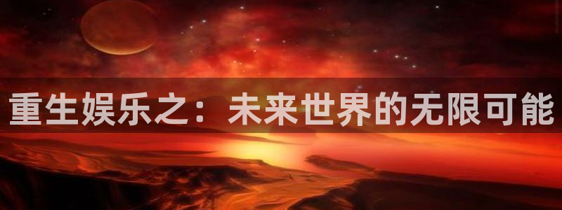 辉达平台手机客户端下载安装：重生娱乐之：未来世界的无限可能