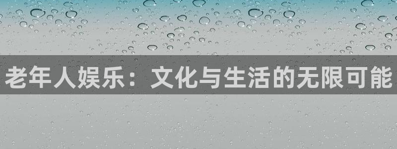 辉达平台手机客户端下载安装：老年人娱乐：文化与生活的无限可能