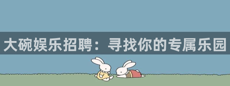 辉达平台：大碗娱乐招聘：寻找你的专属乐园