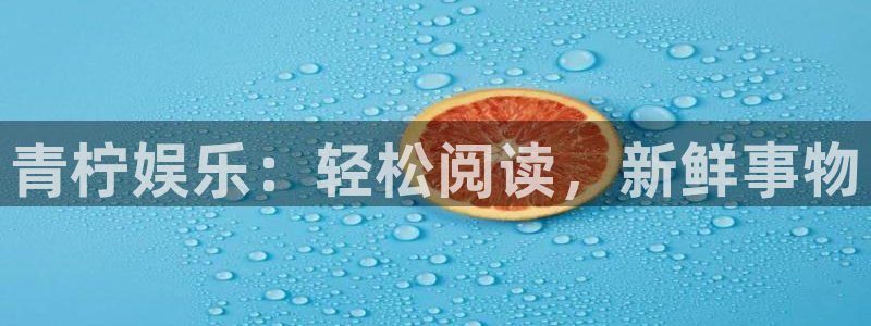 辉达平台pg：青柠娱乐：轻松阅读，新鲜事物